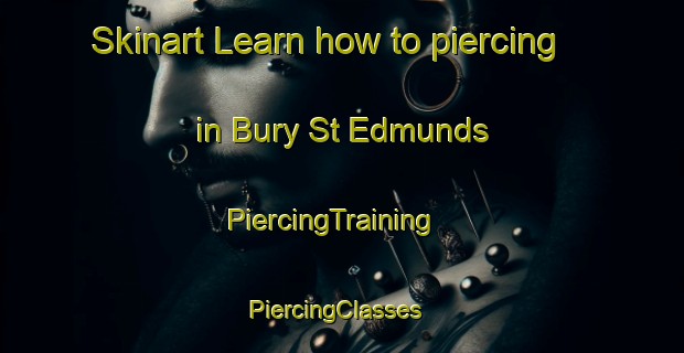 Skinart Learn how to piercing in Bury St Edmunds | PiercingTraining | PiercingClasses | SkinartTraining-United Kingdom