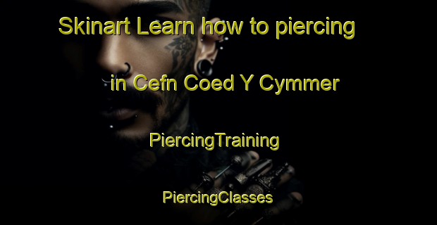 Skinart Learn how to piercing in Cefn Coed Y Cymmer | #PiercingTraining #PiercingClasses #SkinartTraining-United Kingdom