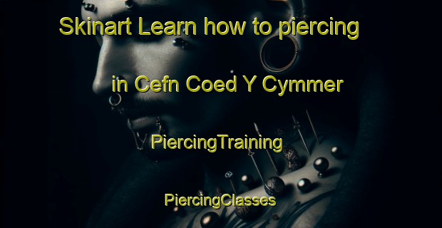 Skinart Learn how to piercing in Cefn Coed Y Cymmer | #PiercingTraining #PiercingClasses #SkinartTraining-United Kingdom