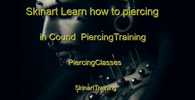 Skinart Learn how to piercing in Cound | PiercingTraining | PiercingClasses | SkinartTraining-United Kingdom