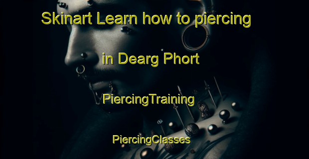 Skinart Learn how to piercing in Dearg Phort | PiercingTraining | PiercingClasses | SkinartTraining-United Kingdom