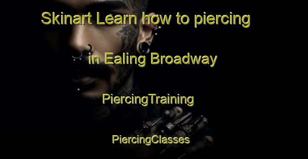Skinart Learn how to piercing in Ealing Broadway | PiercingTraining | PiercingClasses | SkinartTraining-United Kingdom