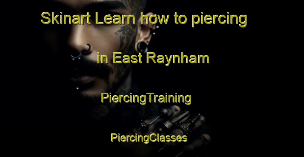 Skinart Learn how to piercing in East Raynham | PiercingTraining | PiercingClasses | SkinartTraining-United Kingdom