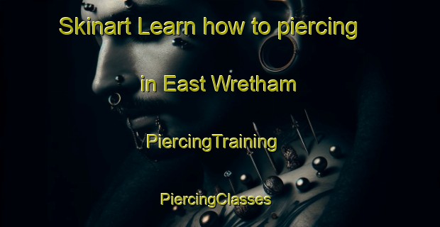 Skinart Learn how to piercing in East Wretham | PiercingTraining | PiercingClasses | SkinartTraining-United Kingdom