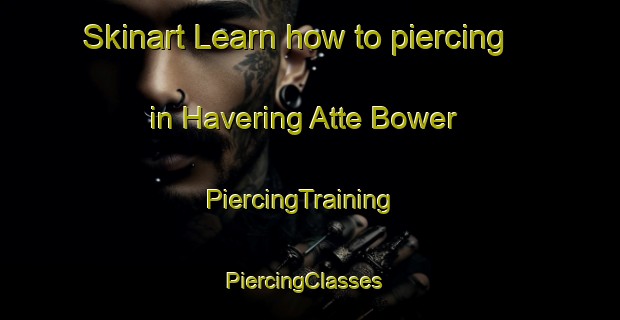 Skinart Learn how to piercing in Havering Atte Bower | PiercingTraining | PiercingClasses | SkinartTraining-United Kingdom