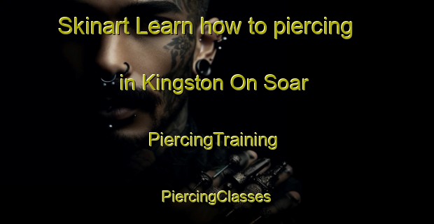 Skinart Learn how to piercing in Kingston On Soar | #PiercingTraining #PiercingClasses #SkinartTraining-United Kingdom