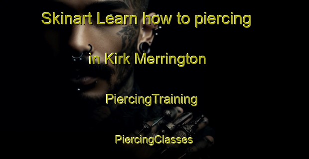 Skinart Learn how to piercing in Kirk Merrington | #PiercingTraining #PiercingClasses #SkinartTraining-United Kingdom