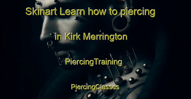 Skinart Learn how to piercing in Kirk Merrington | #PiercingTraining #PiercingClasses #SkinartTraining-United Kingdom