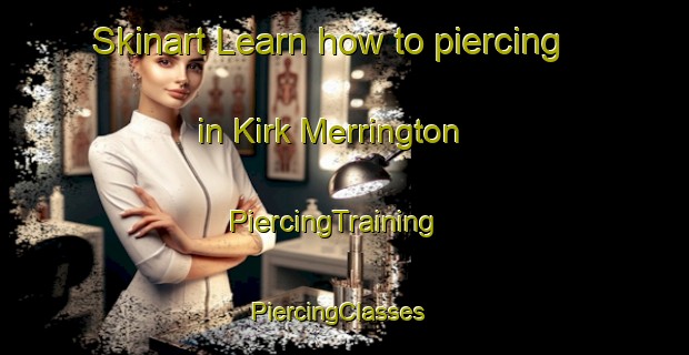 Skinart Learn how to piercing in Kirk Merrington | PiercingTraining | PiercingClasses | SkinartTraining-United Kingdom