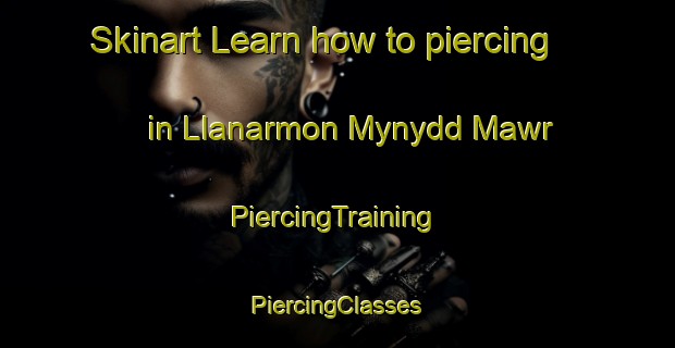 Skinart Learn how to piercing in Llanarmon Mynydd Mawr | #PiercingTraining #PiercingClasses #SkinartTraining-United Kingdom