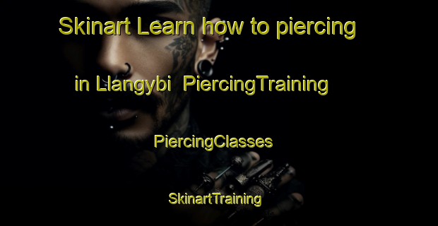 Skinart Learn how to piercing in Llangybi | PiercingTraining | PiercingClasses | SkinartTraining-United Kingdom
