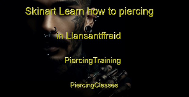 Skinart Learn how to piercing in Llansantffraid | #PiercingTraining #PiercingClasses #SkinartTraining-United Kingdom