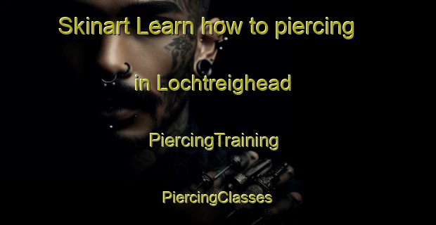 Skinart Learn how to piercing in Lochtreighead | #PiercingTraining #PiercingClasses #SkinartTraining-United Kingdom