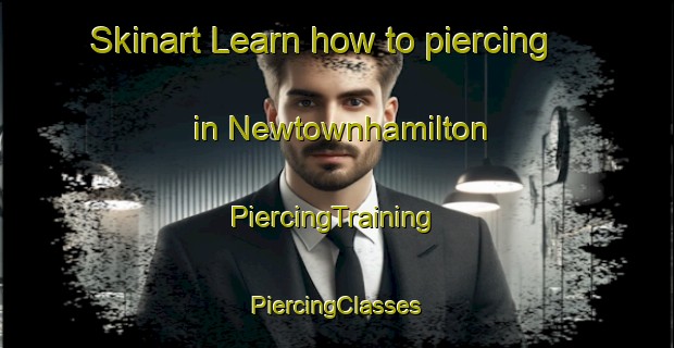 Skinart Learn how to piercing in Newtownhamilton | #PiercingTraining #PiercingClasses #SkinartTraining-United Kingdom