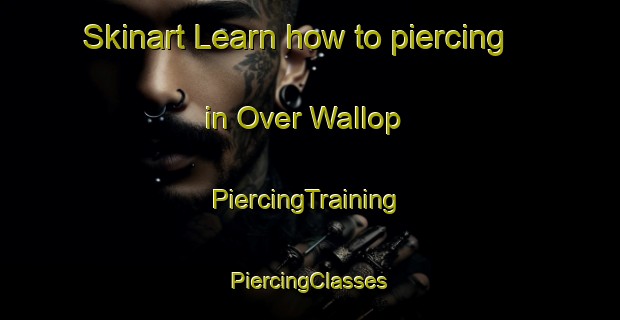 Skinart Learn how to piercing in Over Wallop | #PiercingTraining #PiercingClasses #SkinartTraining-United Kingdom