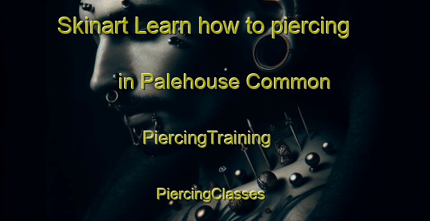 Skinart Learn how to piercing in Palehouse Common | PiercingTraining | PiercingClasses | SkinartTraining-United Kingdom