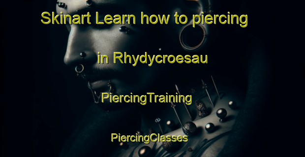 Skinart Learn how to piercing in Rhydycroesau | PiercingTraining | PiercingClasses | SkinartTraining-United Kingdom