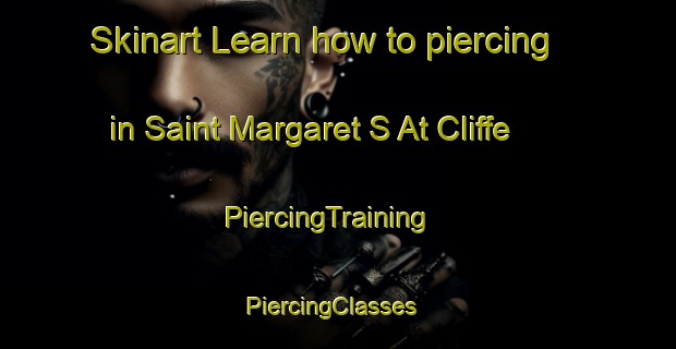Skinart Learn how to piercing in Saint Margaret S At Cliffe | PiercingTraining | PiercingClasses | SkinartTraining-United Kingdom