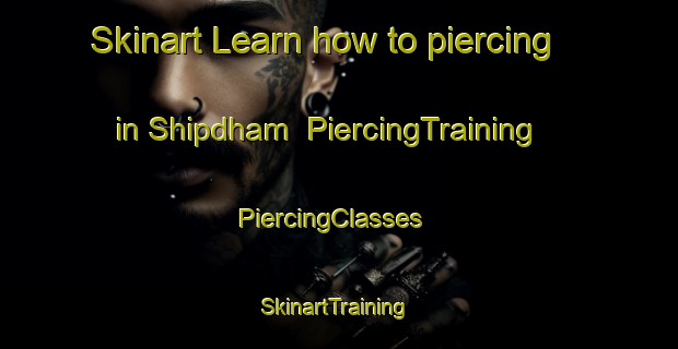Skinart Learn how to piercing in Shipdham | PiercingTraining | PiercingClasses | SkinartTraining-United Kingdom