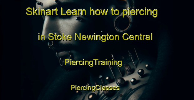 Skinart Learn how to piercing in Stoke Newington Central | PiercingTraining | PiercingClasses | SkinartTraining-United Kingdom