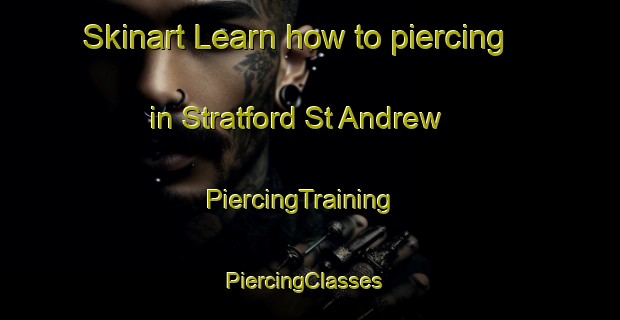 Skinart Learn how to piercing in Stratford St Andrew | PiercingTraining | PiercingClasses | SkinartTraining-United Kingdom