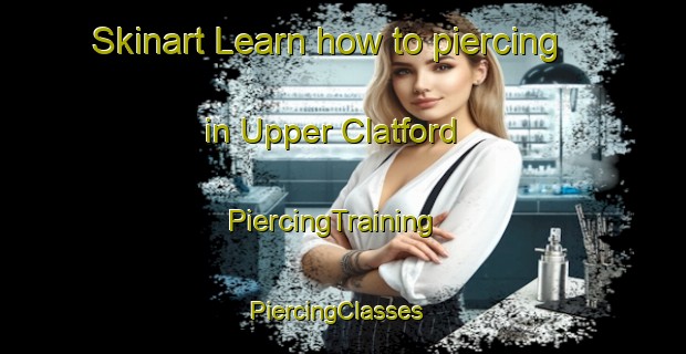 Skinart Learn how to piercing in Upper Clatford | PiercingTraining | PiercingClasses | SkinartTraining-United Kingdom