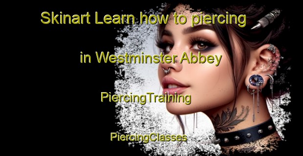 Skinart Learn how to piercing in Westminster Abbey | PiercingTraining | PiercingClasses | SkinartTraining-United Kingdom