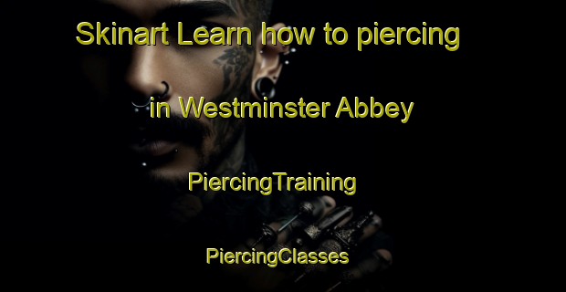 Skinart Learn how to piercing in Westminster Abbey | PiercingTraining | PiercingClasses | SkinartTraining-United Kingdom