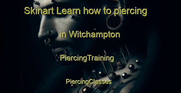 Skinart Learn how to piercing in Witchampton | PiercingTraining | PiercingClasses | SkinartTraining-United Kingdom