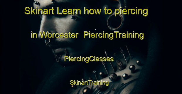 Skinart Learn how to piercing in Worcester | PiercingTraining | PiercingClasses | SkinartTraining-United Kingdom