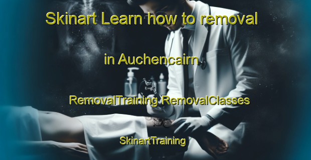 Skinart Learn how to removal in Auchencairn | #RemovalTraining #RemovalClasses #SkinartTraining-United Kingdom