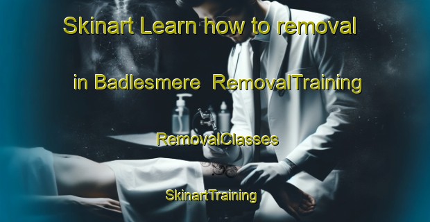 Skinart Learn how to removal in Badlesmere | RemovalTraining | RemovalClasses | SkinartTraining-United Kingdom