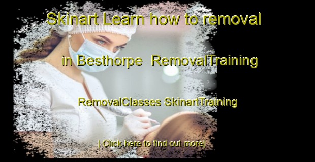 Skinart Learn how to removal in Besthorpe | #RemovalTraining #RemovalClasses #SkinartTraining-United Kingdom