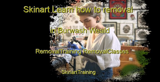 Skinart Learn how to removal in Burwash Weald | #RemovalTraining #RemovalClasses #SkinartTraining-United Kingdom