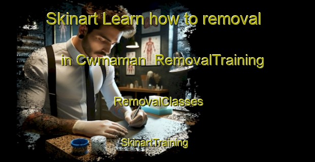 Skinart Learn how to removal in Cwmaman | RemovalTraining | RemovalClasses | SkinartTraining-United Kingdom