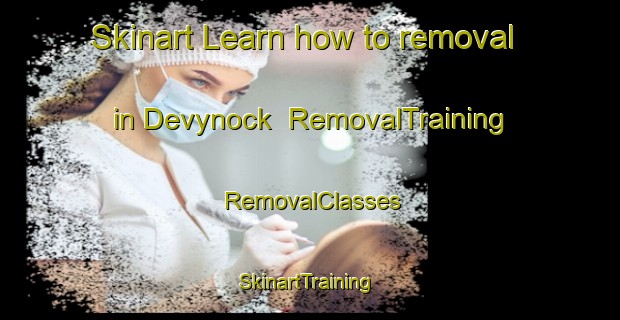 Skinart Learn how to removal in Devynock | RemovalTraining | RemovalClasses | SkinartTraining-United Kingdom