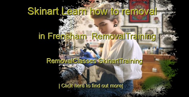 Skinart Learn how to removal in Frensham | #RemovalTraining #RemovalClasses #SkinartTraining-United Kingdom