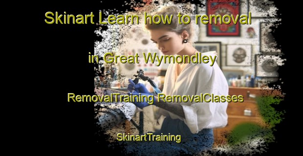 Skinart Learn how to removal in Great Wymondley | #RemovalTraining #RemovalClasses #SkinartTraining-United Kingdom