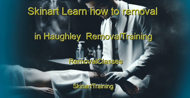 Skinart Learn how to removal in Haughley | RemovalTraining | RemovalClasses | SkinartTraining-United Kingdom