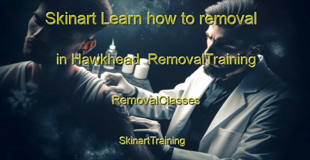 Skinart Learn how to removal in Hawkhead | RemovalTraining | RemovalClasses | SkinartTraining-United Kingdom