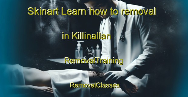 Skinart Learn how to removal in Killinallan | RemovalTraining | RemovalClasses | SkinartTraining-United Kingdom