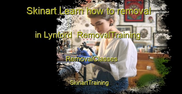 Skinart Learn how to removal in Lynford | RemovalTraining | RemovalClasses | SkinartTraining-United Kingdom