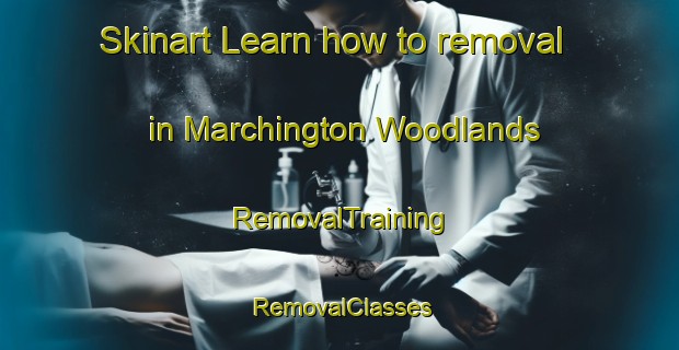 Skinart Learn how to removal in Marchington Woodlands | RemovalTraining | RemovalClasses | SkinartTraining-United Kingdom