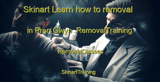Skinart Learn how to removal in Pren Gwyn | RemovalTraining | RemovalClasses | SkinartTraining-United Kingdom