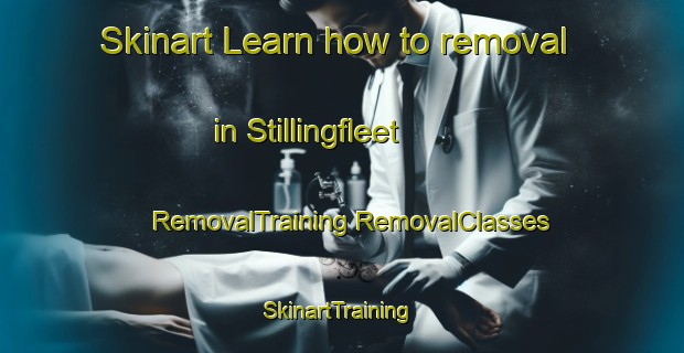 Skinart Learn how to removal in Stillingfleet | #RemovalTraining #RemovalClasses #SkinartTraining-United Kingdom