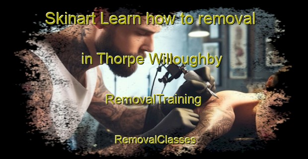 Skinart Learn how to removal in Thorpe Willoughby | RemovalTraining | RemovalClasses | SkinartTraining-United Kingdom