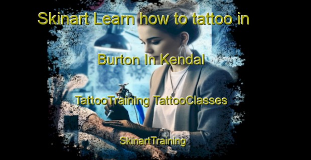 Skinart Learn how to tattoo in Burton In Kendal | #TattooTraining #TattooClasses #SkinartTraining-United Kingdom