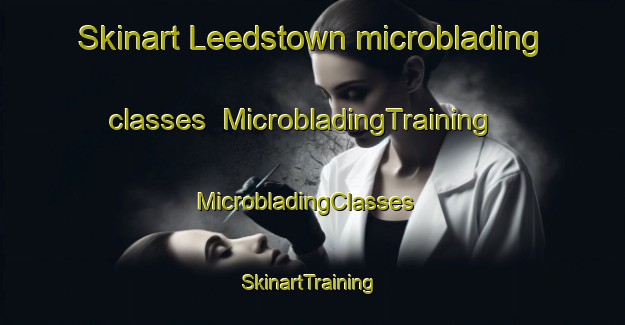 Skinart Leedstown microblading classes | MicrobladingTraining | MicrobladingClasses | SkinartTraining-United Kingdom