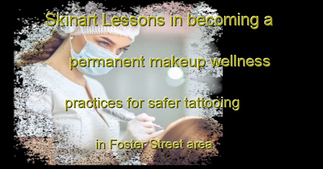 Skinart Lessons in becoming a permanent makeup wellness practices for safer tattooing in Foster Street area | PermanentmakeupTraining | PermanentmakeupClasses | SkinartTraining-United Kingdom