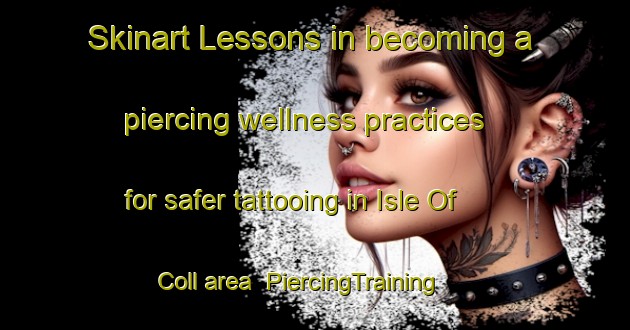Skinart Lessons in becoming a piercing wellness practices for safer tattooing in Isle Of Coll area | PiercingTraining | PiercingClasses | SkinartTraining-United Kingdom